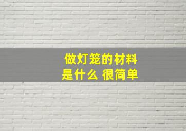 做灯笼的材料是什么 很简单